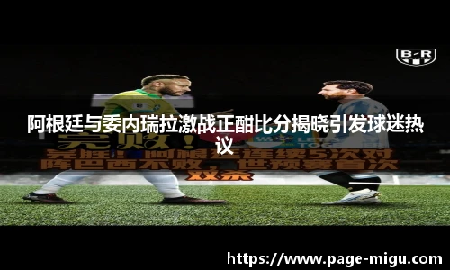 阿根廷与委内瑞拉激战正酣比分揭晓引发球迷热议