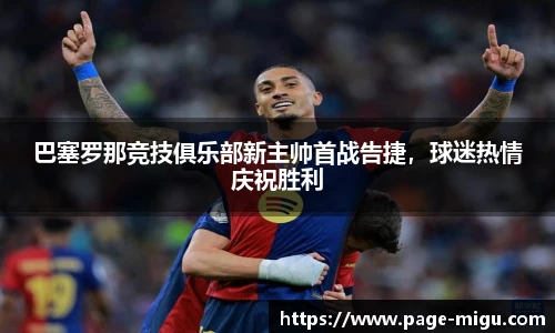 巴塞罗那竞技俱乐部新主帅首战告捷，球迷热情庆祝胜利